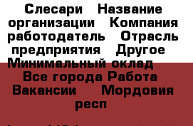 Слесари › Название организации ­ Компания-работодатель › Отрасль предприятия ­ Другое › Минимальный оклад ­ 1 - Все города Работа » Вакансии   . Мордовия респ.